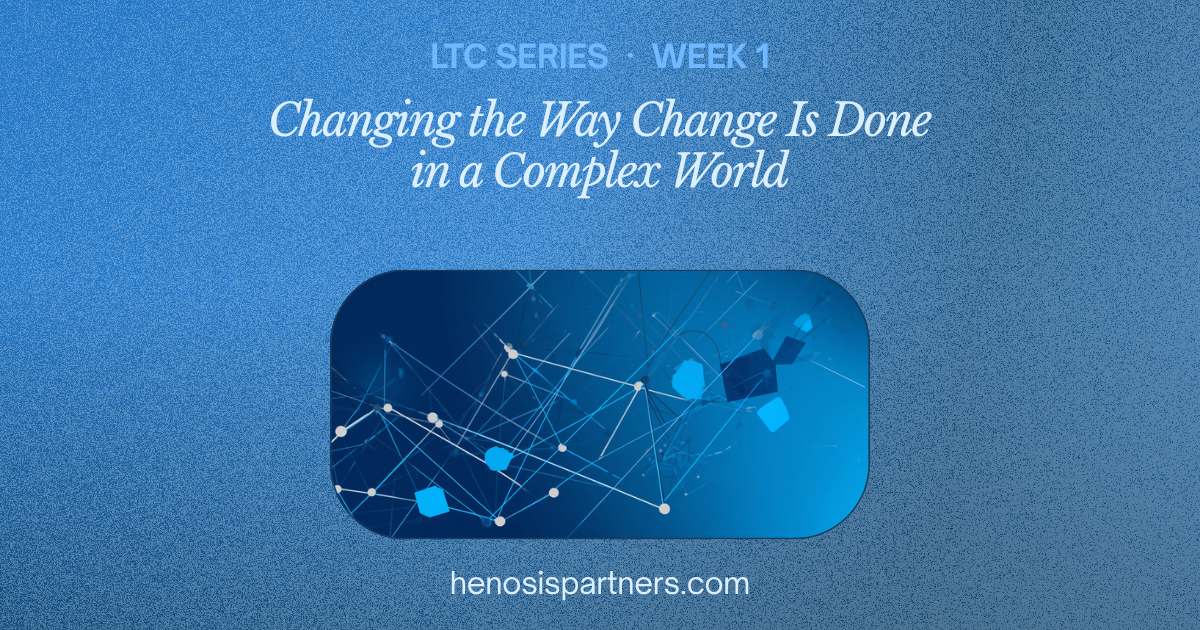 Blog cover for Leading Through Complexity series, Week 1: Changing the Way Change Is Done in a Complex World