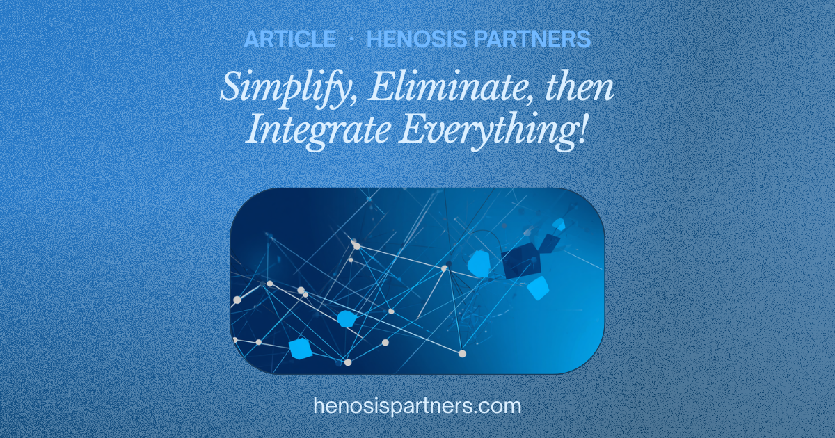 Blog cover titled Simplify, Eliminate, then Integrate Everything!
