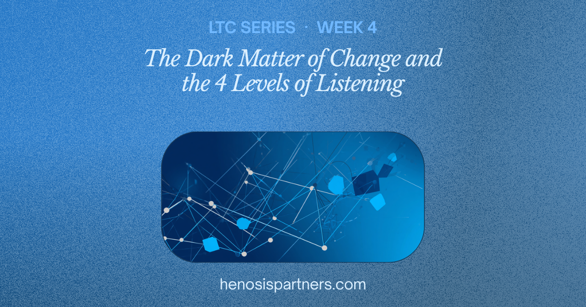 Blog cover for Leading Through Complexity series, Week 4: The Dark Matter of Change and the 4 Levels of Listening
